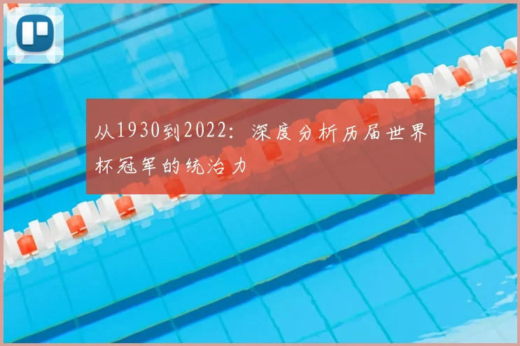 从1930到2022：深度分析历届世界杯冠军的统治力
