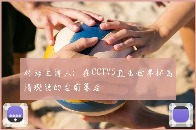对话主持人：在CCTV5直击世界杯高清现场的台前幕后