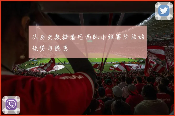 从历史数据看巴西队小组赛阶段的优势与隐患