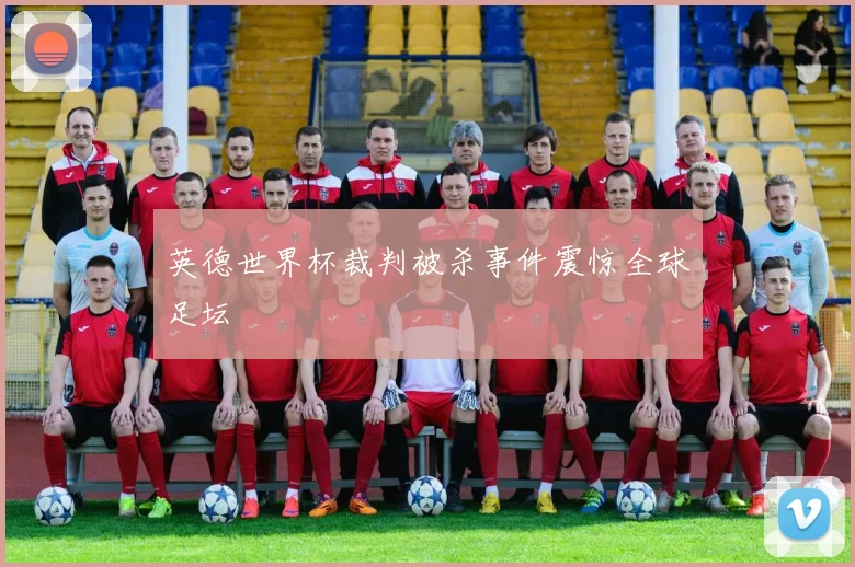 英德世界杯裁判被杀事件震惊全球足坛