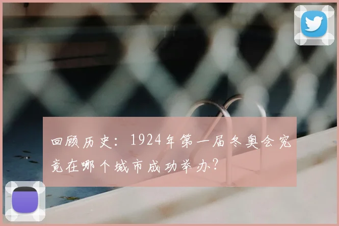 回顾历史：1924年第一届冬奥会究竟在哪个城市成功举办？