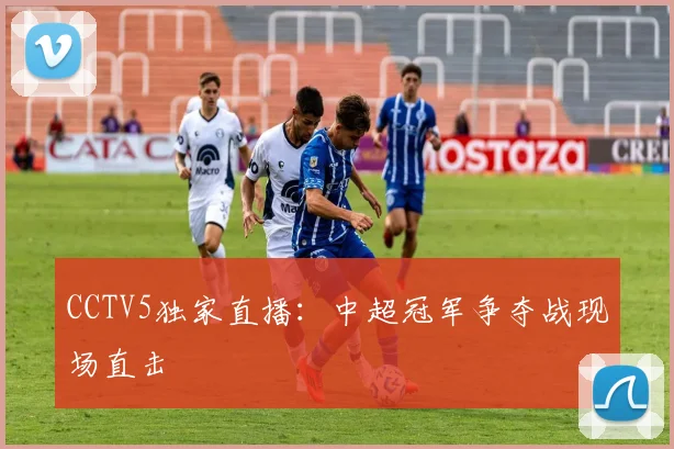 CCTV5独家直播：中超冠军争夺战现场直击