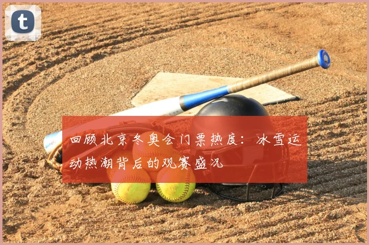 回顾北京冬奥会门票热度：冰雪运动热潮背后的观赛盛况