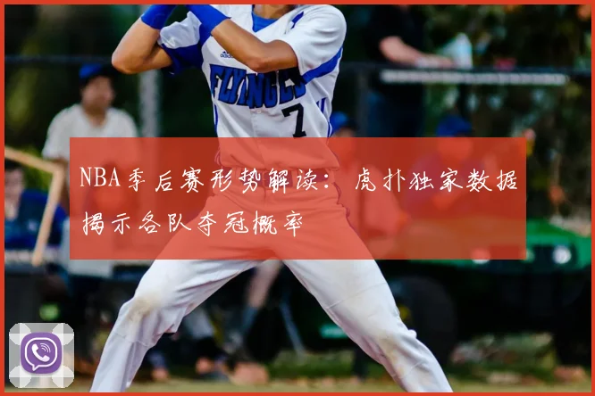 NBA季后赛形势解读：虎扑独家数据揭示各队夺冠概率