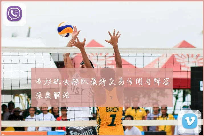 洛杉矶快船队最新交易传闻与阵容深度解读