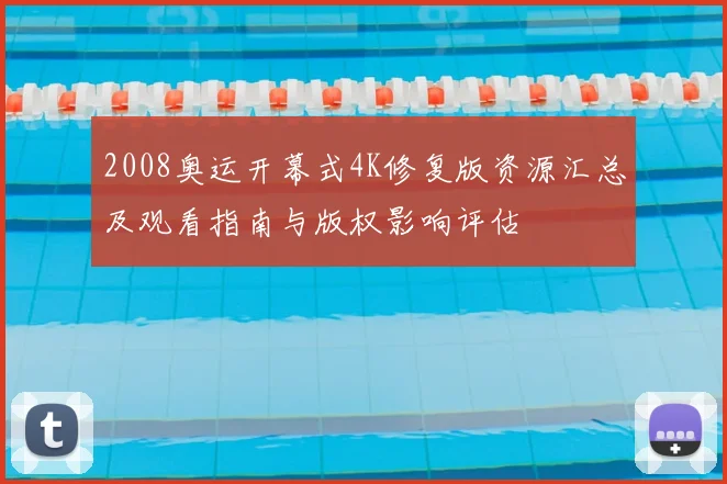 2008奥运开幕式4K修复版资源汇总及观看指南与版权影响评估